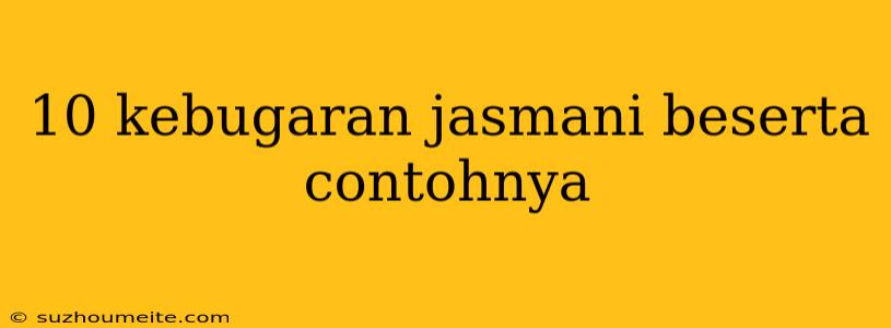 10 Kebugaran Jasmani Beserta Contohnya