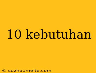 10 Kebutuhan