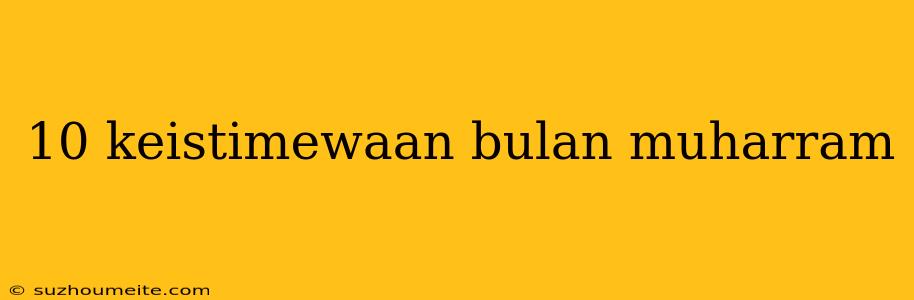 10 Keistimewaan Bulan Muharram