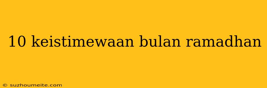 10 Keistimewaan Bulan Ramadhan