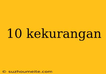 10 Kekurangan