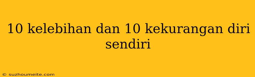 10 Kelebihan Dan 10 Kekurangan Diri Sendiri