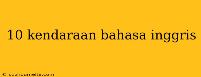 10 Kendaraan Bahasa Inggris