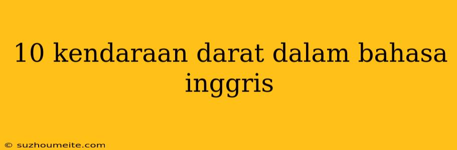 10 Kendaraan Darat Dalam Bahasa Inggris