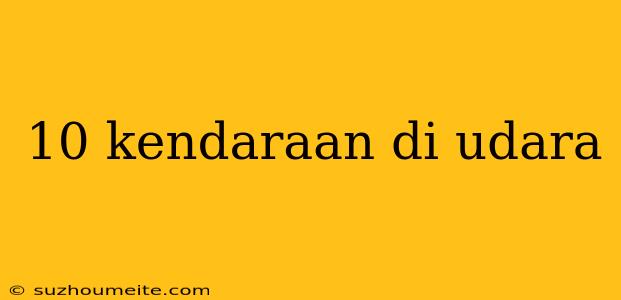 10 Kendaraan Di Udara