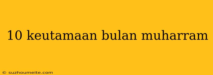 10 Keutamaan Bulan Muharram