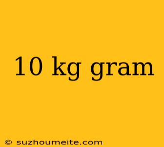 10 Kg Gram