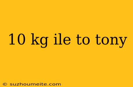 10 Kg Ile To Tony