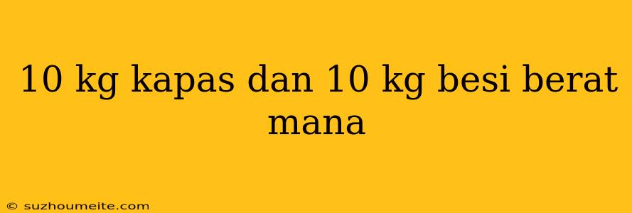 10 Kg Kapas Dan 10 Kg Besi Berat Mana