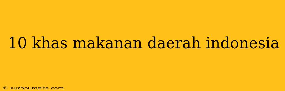 10 Khas Makanan Daerah Indonesia