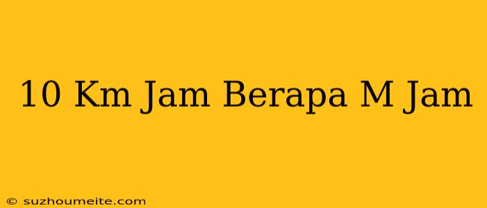 10 Km/jam Berapa M/jam