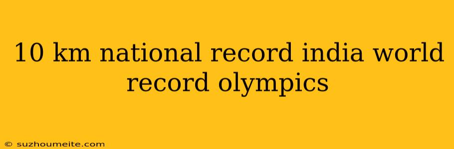 10 Km National Record India World Record Olympics