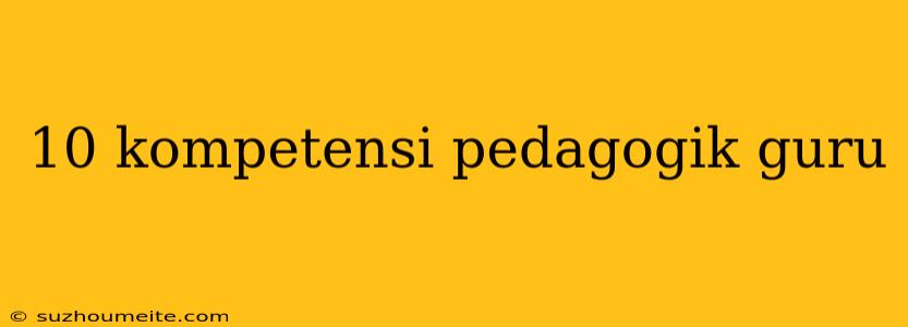 10 Kompetensi Pedagogik Guru