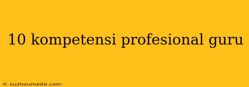 10 Kompetensi Profesional Guru