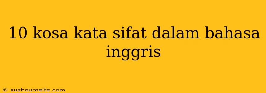 10 Kosa Kata Sifat Dalam Bahasa Inggris