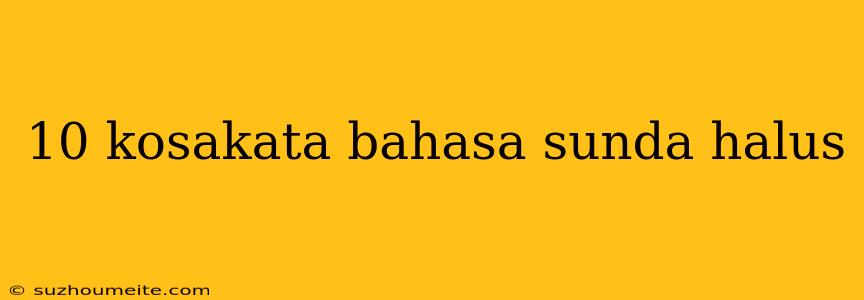 10 Kosakata Bahasa Sunda Halus