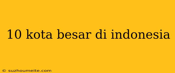 10 Kota Besar Di Indonesia