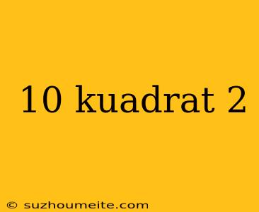 10 Kuadrat 2