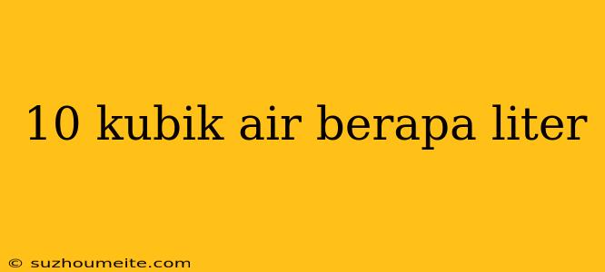 10 Kubik Air Berapa Liter