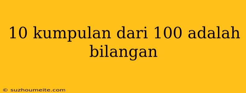 10 Kumpulan Dari 100 Adalah Bilangan