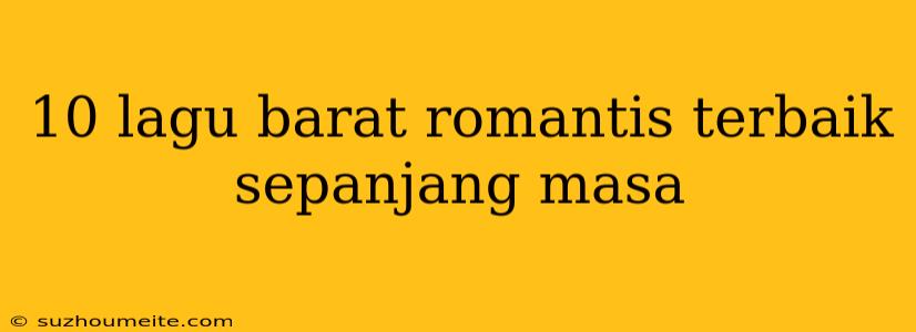 10 Lagu Barat Romantis Terbaik Sepanjang Masa