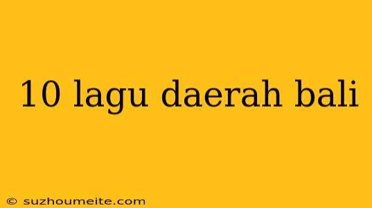 10 Lagu Daerah Bali