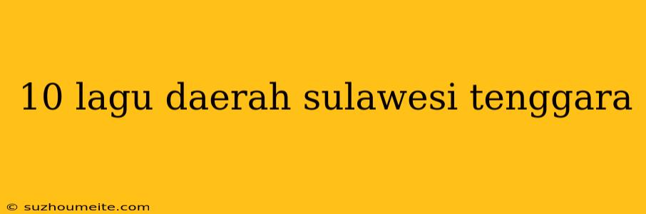 10 Lagu Daerah Sulawesi Tenggara