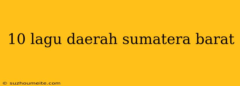 10 Lagu Daerah Sumatera Barat