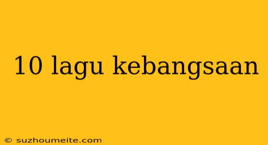 10 Lagu Kebangsaan