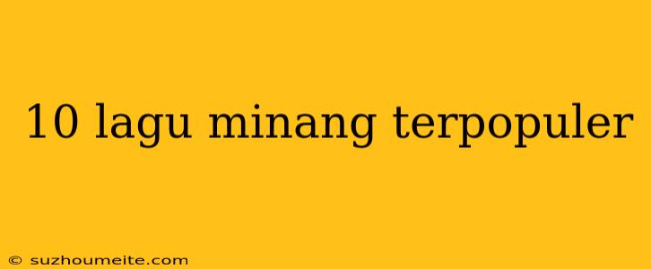 10 Lagu Minang Terpopuler