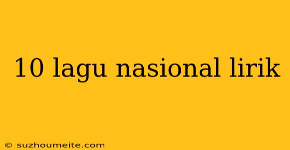 10 Lagu Nasional Lirik