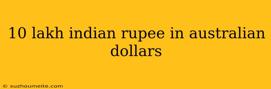 10 Lakh Indian Rupee In Australian Dollars