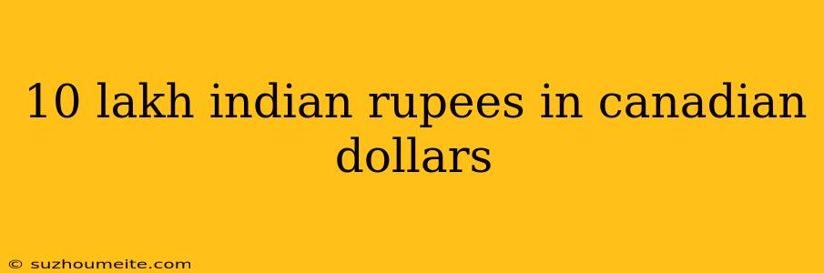 10 Lakh Indian Rupees In Canadian Dollars