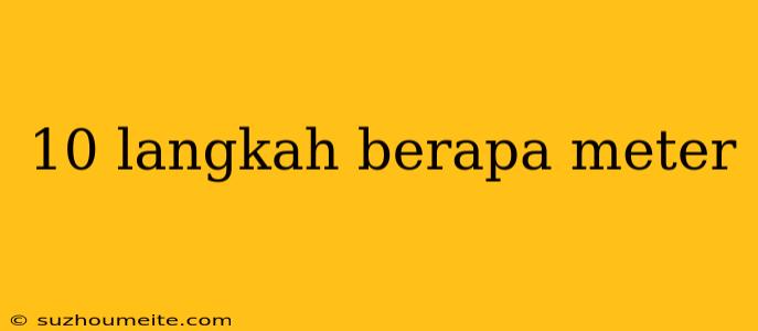 10 Langkah Berapa Meter