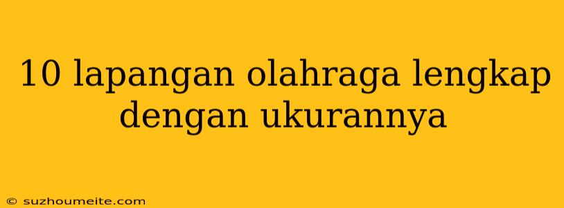 10 Lapangan Olahraga Lengkap Dengan Ukurannya