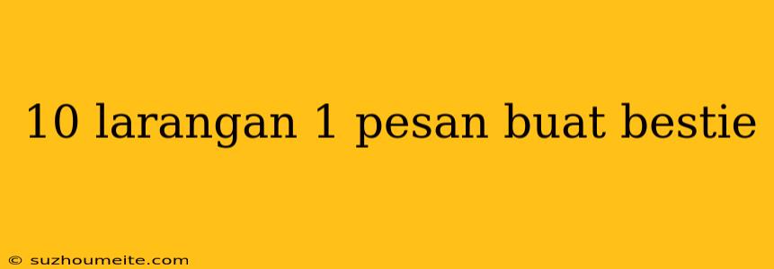 10 Larangan 1 Pesan Buat Bestie