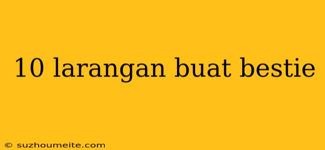 10 Larangan Buat Bestie