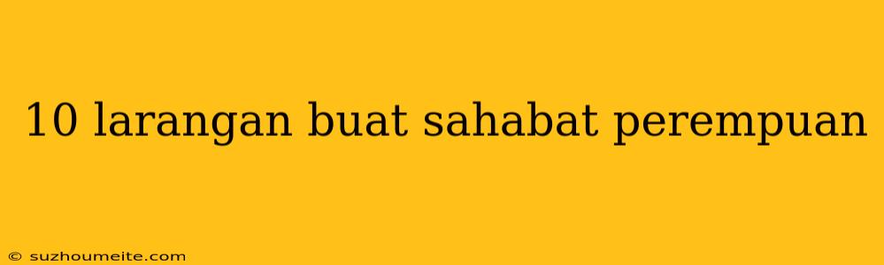 10 Larangan Buat Sahabat Perempuan