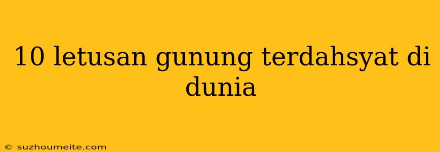 10 Letusan Gunung Terdahsyat Di Dunia