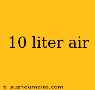 10 Liter Air