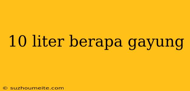 10 Liter Berapa Gayung