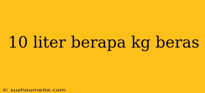 10 Liter Berapa Kg Beras