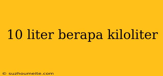 10 Liter Berapa Kiloliter