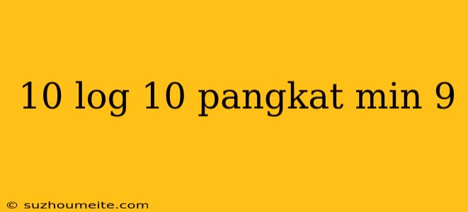 10 Log 10 Pangkat Min 9