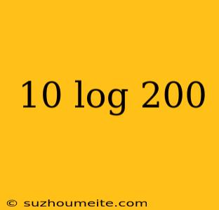 10 Log 200