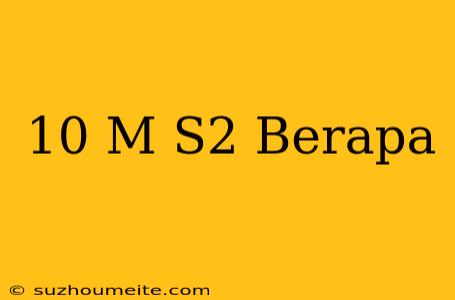 10 M/s2 Berapa