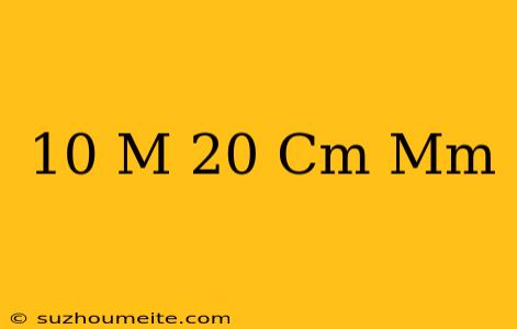 10 M + 20 Cm = Mm