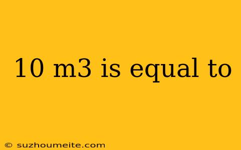 10 M3 Is Equal To