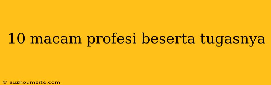 10 Macam Profesi Beserta Tugasnya