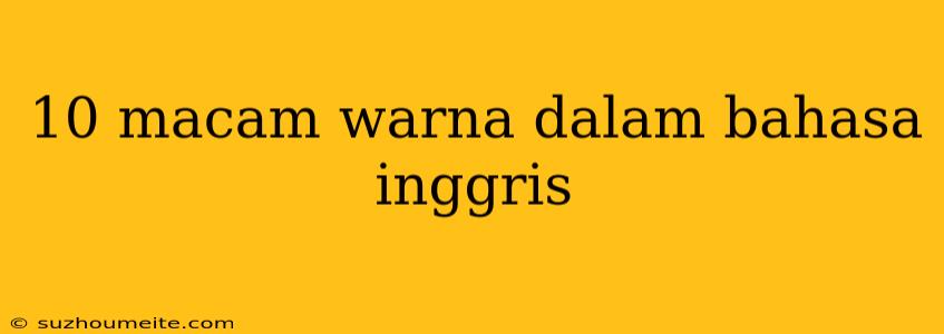 10 Macam Warna Dalam Bahasa Inggris